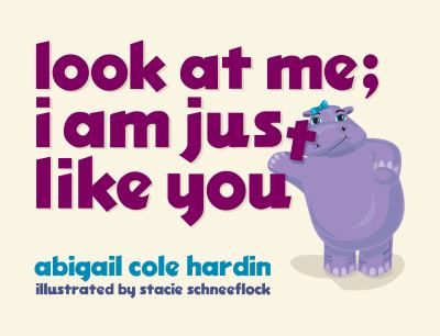 Look at Me I Am Just Like You by Abigail Cole Hardin 2009, Hardcover 